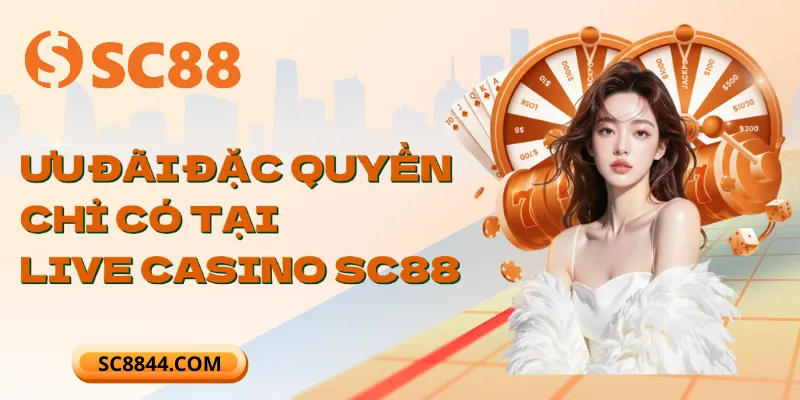 Ưu đãi đặc quyền chỉ có tại Live Casino SC88